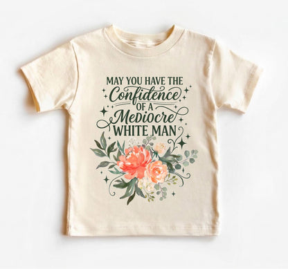 May You Have The Confidence Of A Mediocre White Man Shirt, Boho Floral Feminist Tee, Sarcastic Girl Power T-Shirt, Funny Women Gift