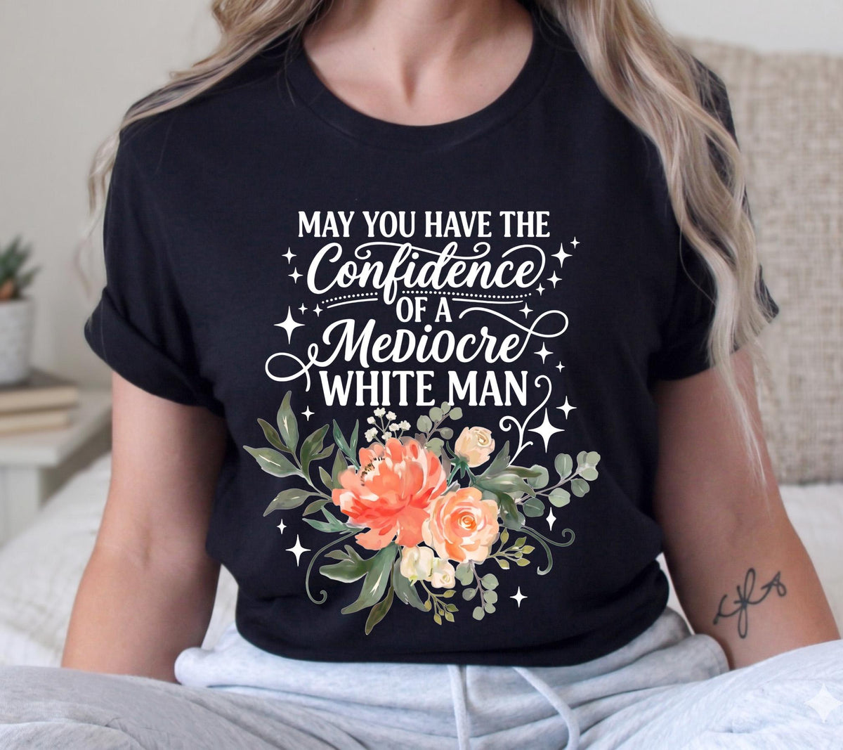 May You Have The Confidence Of A Mediocre White Man Shirt, Boho Floral Feminist Tee, Sarcastic Girl Power T-Shirt, Funny Women Gift