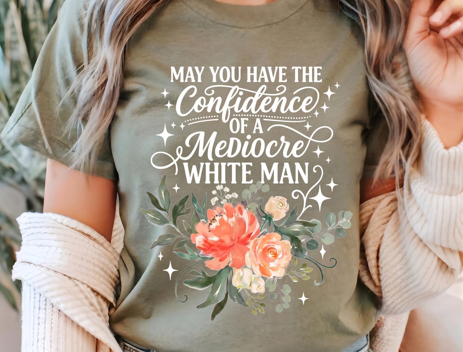 May You Have The Confidence Of A Mediocre White Man Shirt, Boho Floral Feminist Tee, Sarcastic Girl Power T-Shirt, Funny Women Gift