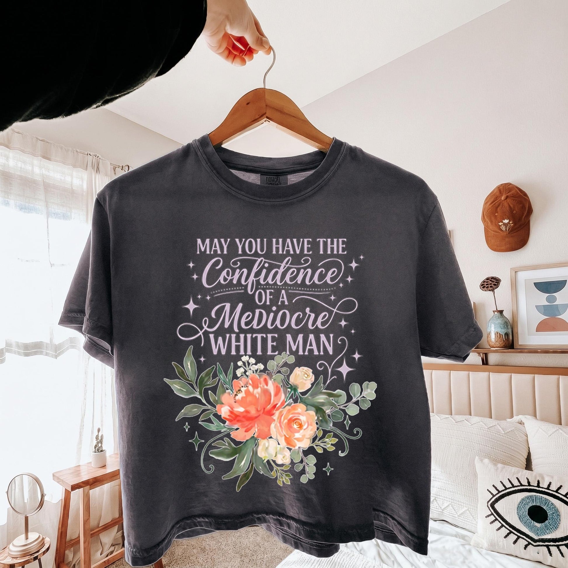 May You Have The Confidence Of A Mediocre White Man Shirt, Boho Floral Feminist Tee, Sarcastic Girl Power T-Shirt, Funny Women Gift