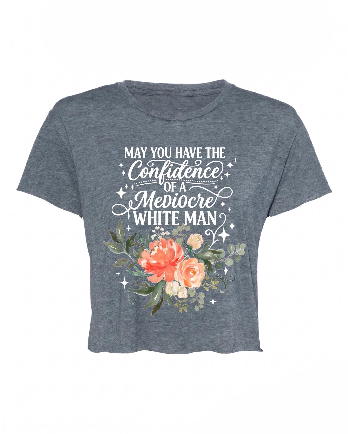 May You Have The Confidence Of A Mediocre White Man Shirt, Boho Floral Feminist Tee, Sarcastic Girl Power T-Shirt, Funny Women Gift