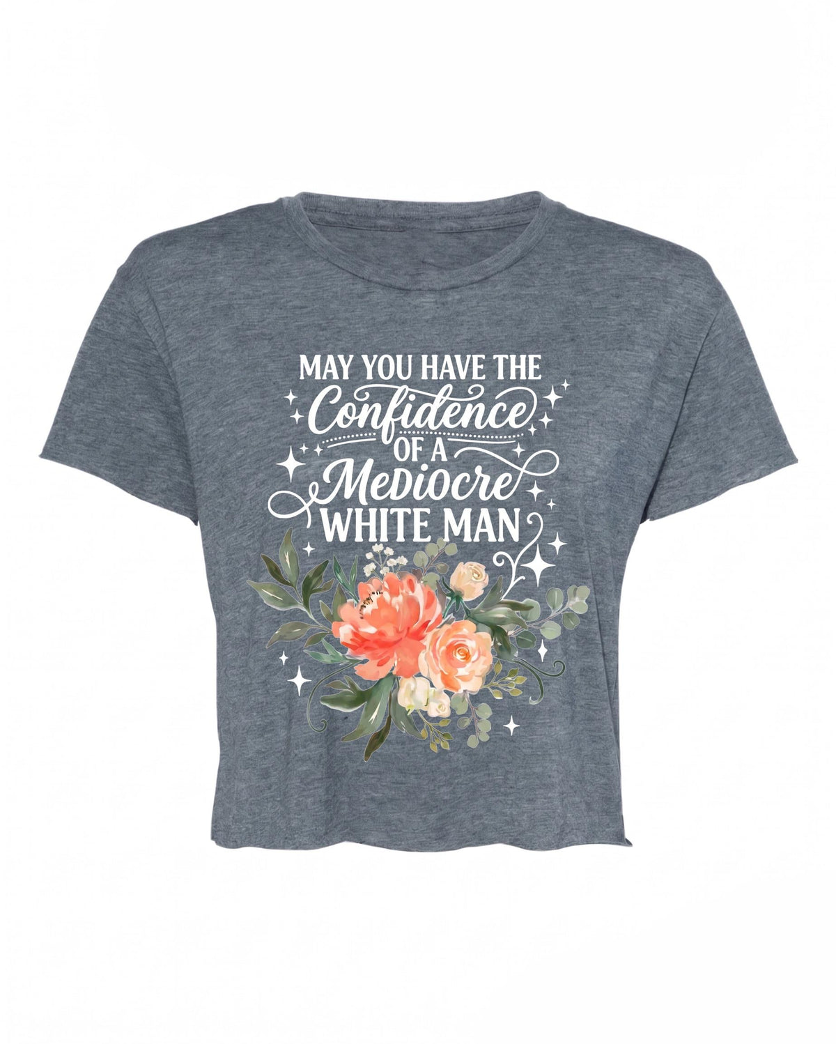 May You Have The Confidence Of A Mediocre White Man Shirt, Boho Floral Feminist Tee, Sarcastic Girl Power T-Shirt, Funny Women Gift