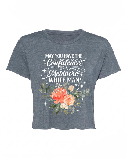 May You Have The Confidence Of A Mediocre White Man Shirt, Boho Floral Feminist Tee, Sarcastic Girl Power T-Shirt, Funny Women Gift